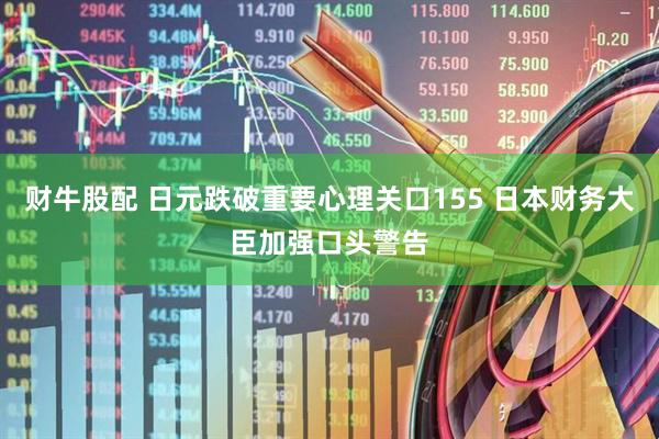 财牛股配 日元跌破重要心理关口155 日本财务大臣加强口头警告