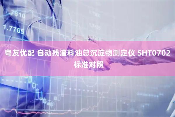 粤友优配 自动残渣料油总沉淀物测定仪 SHT0702 标准对照